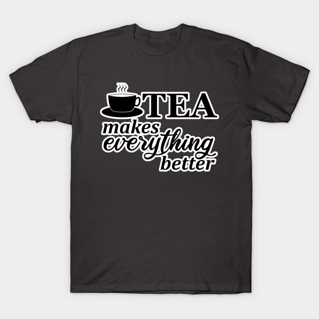 Tea makes everything better T-Shirt by kaliyuga